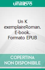 Un K exemplaireRoman. E-book. Formato EPUB ebook di Karine Taillandier