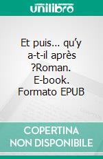 Et puis… qu’y a-t-il après ?Roman. E-book. Formato EPUB ebook