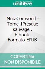 MutaCor world - Tome 1Presque sauvage . E-book. Formato EPUB ebook di Ginger Broglie