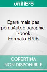 Égaré mais pas perduAutobiographie. E-book. Formato EPUB ebook