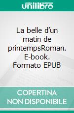 La belle d’un matin de printempsRoman. E-book. Formato EPUB ebook di R.J.P Toreille