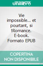 Vie impossible… et pourtant, si !Romance. E-book. Formato EPUB