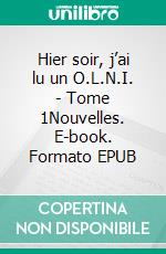 Hier soir, j’ai lu un O.L.N.I. - Tome 1Nouvelles. E-book. Formato EPUB ebook