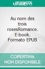 Au nom des trois rosesRomance. E-book. Formato EPUB ebook