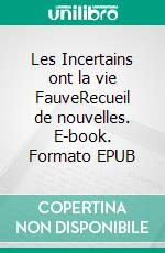 Les Incertains ont la vie FauveRecueil de nouvelles. E-book. Formato EPUB ebook