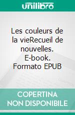 Les couleurs de la vieRecueil de nouvelles. E-book. Formato EPUB ebook di Marie-France Lefebvre