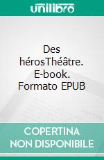 Des hérosThéâtre. E-book. Formato EPUB ebook di Caroline Corme