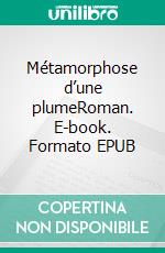 Métamorphose d’une plumeRoman. E-book. Formato EPUB ebook di Véronique Valembois