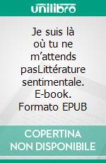 Je suis là où tu ne m’attends pasLittérature sentimentale. E-book. Formato EPUB ebook di Deolinda Da Silva