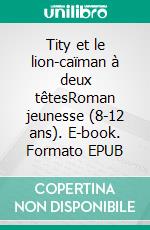 Tity et le lion-caïman à deux têtesRoman jeunesse (8-12 ans). E-book. Formato EPUB ebook