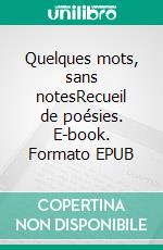 Quelques mots, sans notesRecueil de poésies. E-book. Formato EPUB ebook di Anthony Saint-Maxent