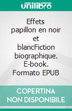 Effets papillon en noir et blancFiction biographique. E-book. Formato EPUB ebook