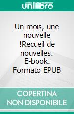 Un mois, une nouvelle !Recueil de nouvelles. E-book. Formato EPUB ebook