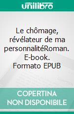 Le chômage, révélateur de ma personnalitéRoman. E-book. Formato EPUB ebook di Mario Sévilla