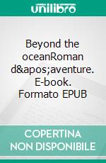 Beyond the oceanRoman d&apos;aventure. E-book. Formato EPUB ebook