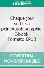 Chaque jour suffit sa peineAutobiographie. E-book. Formato EPUB ebook di Gladys Perrois