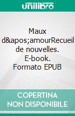 Maux d&apos;amourRecueil de nouvelles. E-book. Formato EPUB ebook