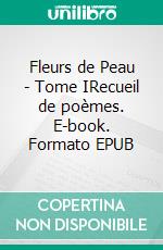 Fleurs de Peau - Tome IRecueil de poèmes. E-book. Formato EPUB