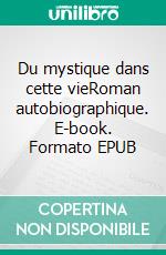 Du mystique dans cette vieRoman autobiographique. E-book. Formato EPUB ebook