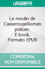 Le moulin de CasserougeRoman policier. E-book. Formato EPUB ebook di Michel Lataste