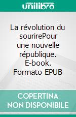 La révolution du sourirePour une nouvelle république. E-book. Formato EPUB ebook di Hammouche Zouggari