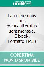 La colère dans nos coeursLittérature sentimentale. E-book. Formato EPUB ebook