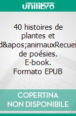 40 histoires de plantes et d'animauxRecueil de poésies. E-book. Formato EPUB ebook di Ingrid Dzierwa