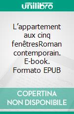 L’appartement aux cinq fenêtresRoman contemporain. E-book. Formato EPUB ebook