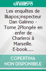 Les enquêtes de l'inspecteur Dan Galinno - Tome 2Plongée en enfer de Charleroi à Marseille. E-book. Formato EPUB ebook di Daniel Stoclet