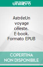 AstréeUn voyage céleste. E-book. Formato EPUB ebook