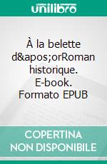 À la belette d&apos;orRoman historique. E-book. Formato EPUB ebook