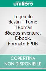 Le jeu du destin - Tome IIRoman d&apos;aventure. E-book. Formato EPUB ebook