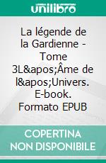 La légende de la Gardienne - Tome 3L'Âme de l'Univers. E-book. Formato EPUB ebook di Frédéric Angelucci