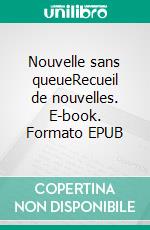 Nouvelle sans queueRecueil de nouvelles. E-book. Formato EPUB ebook