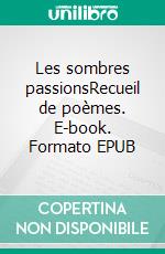 Les sombres passionsRecueil de poèmes. E-book. Formato EPUB ebook