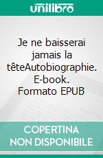 Je ne baisserai jamais la têteAutobiographie. E-book. Formato EPUB ebook di Nathalie Linger