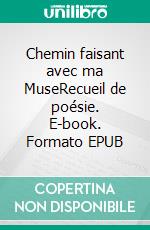 Chemin faisant avec ma MuseRecueil de poésie. E-book. Formato EPUB ebook