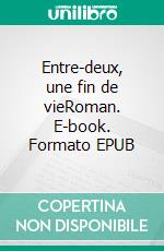 Entre-deux, une fin de vieRoman. E-book. Formato EPUB ebook