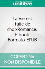 La vie est faite de choixRomance. E-book. Formato EPUB ebook