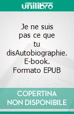 Je ne suis pas ce que tu disAutobiographie. E-book. Formato EPUB ebook di Cécile Manya