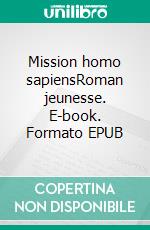 Mission homo sapiensRoman jeunesse. E-book. Formato EPUB ebook di Lia Capman