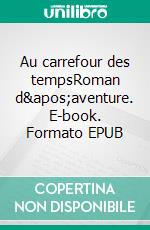 Au carrefour des tempsRoman d&apos;aventure. E-book. Formato EPUB ebook