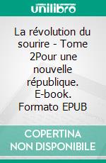 La révolution du sourire - Tome 2Pour une nouvelle république. E-book. Formato EPUB ebook di Hammouche Zouggari