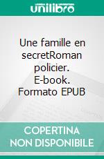 Une famille en secretRoman policier. E-book. Formato EPUB ebook