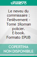 Le neveu du commissaire : l’enlèvement - Tome 1Roman policier. E-book. Formato EPUB ebook di Coline Ache