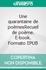 Une quarantaine de poèmesRecueil de poème. E-book. Formato EPUB ebook