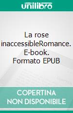 La rose inaccessibleRomance. E-book. Formato EPUB ebook