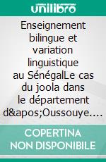 Enseignement bilingue et variation linguistique au SénégalLe cas du joola dans le département d&apos;Oussouye. E-book. Formato EPUB