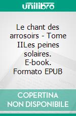 Le chant des arrosoirs - Tome IILes peines solaires. E-book. Formato EPUB ebook