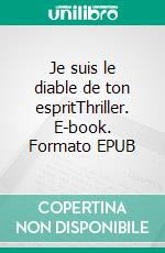 Je suis le diable de ton espritThriller. E-book. Formato EPUB